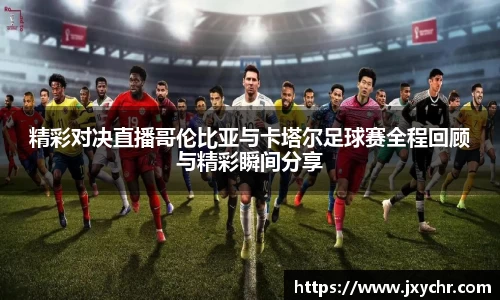 精彩对决直播哥伦比亚与卡塔尔足球赛全程回顾与精彩瞬间分享